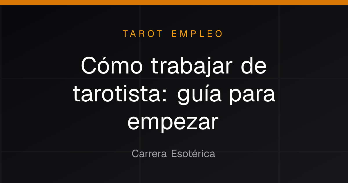 Cómo trabajar de tarotista: guía para empezar
