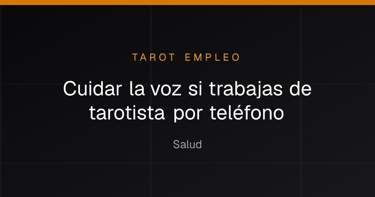 Cuidar la voz si trabajas de tarotista por teléfono