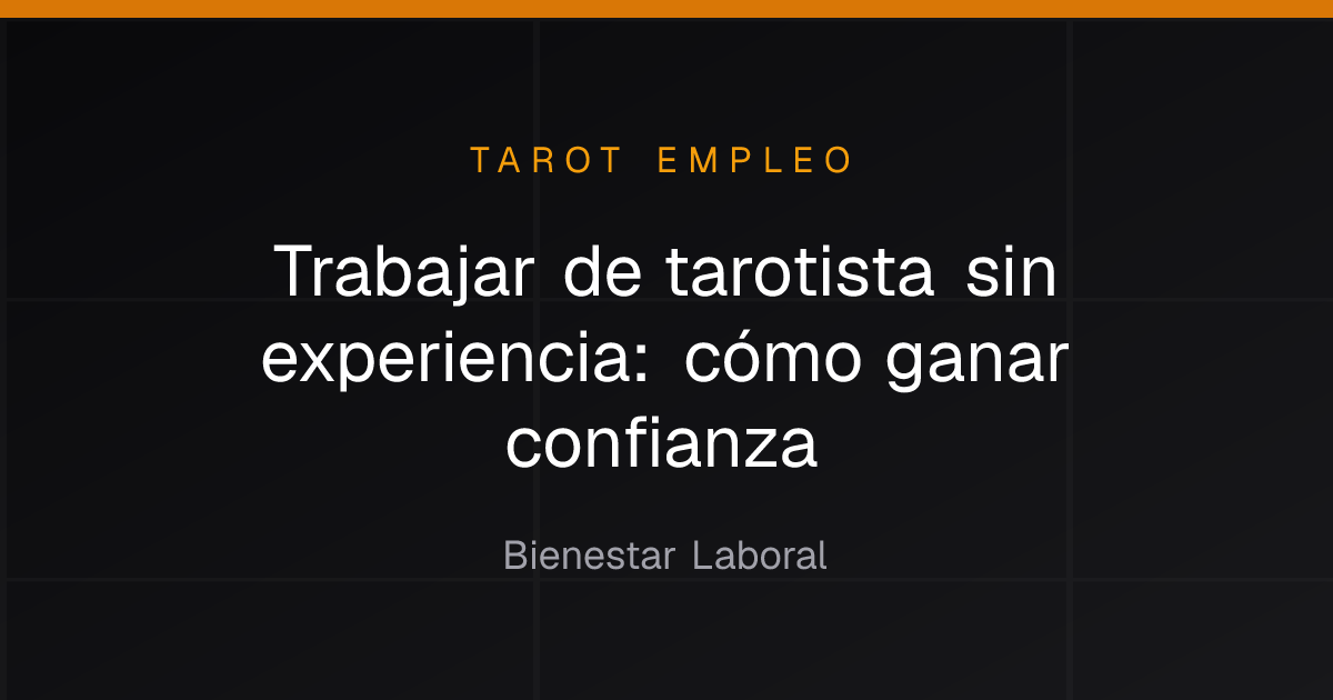Trabajar de tarotista sin experiencia: cómo ganar confianza